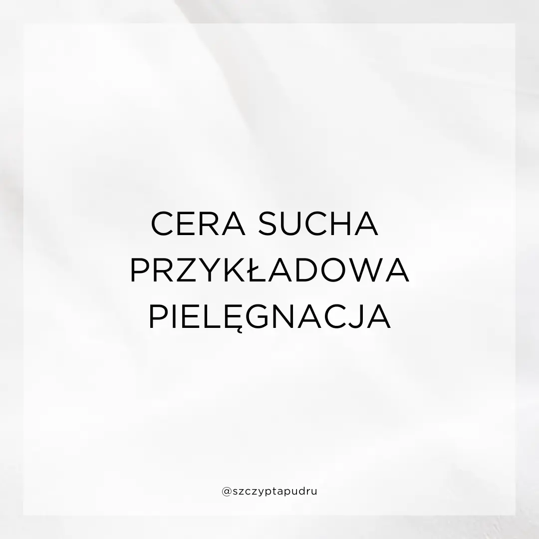 Cera sucha - przykładowy plan pielęgnacji produktami z drogerii