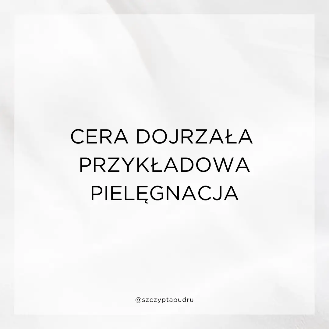 Cera dojrzała - przykładowy plan pielęgnacji produktami z drogerii