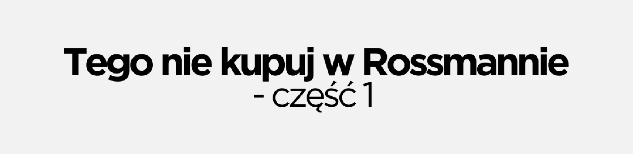 Tego-nie-kupuj-w-Rossmannie-na-te-produktu-szkoda-kasy